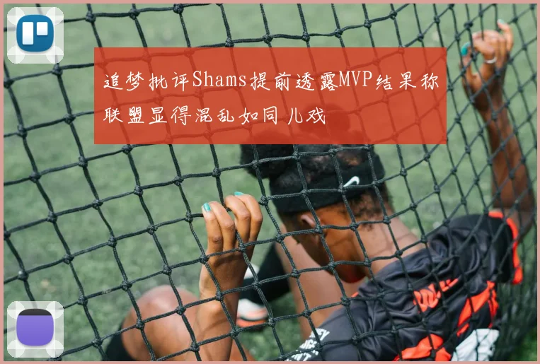 追梦批评Shams提前透露MVP结果称联盟显得混乱如同儿戏